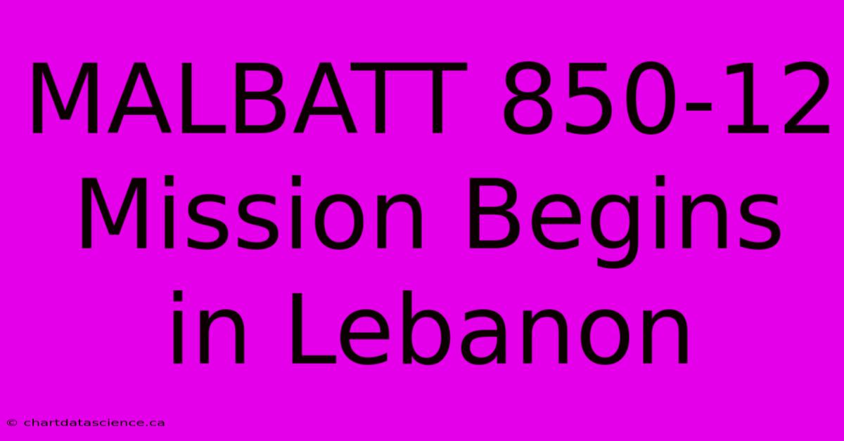 MALBATT 850-12 Mission Begins In Lebanon