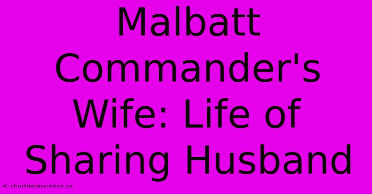 Malbatt Commander's Wife: Life Of Sharing Husband