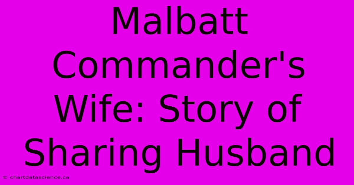 Malbatt Commander's Wife: Story Of Sharing Husband