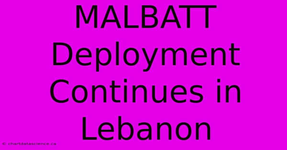 MALBATT Deployment Continues In Lebanon