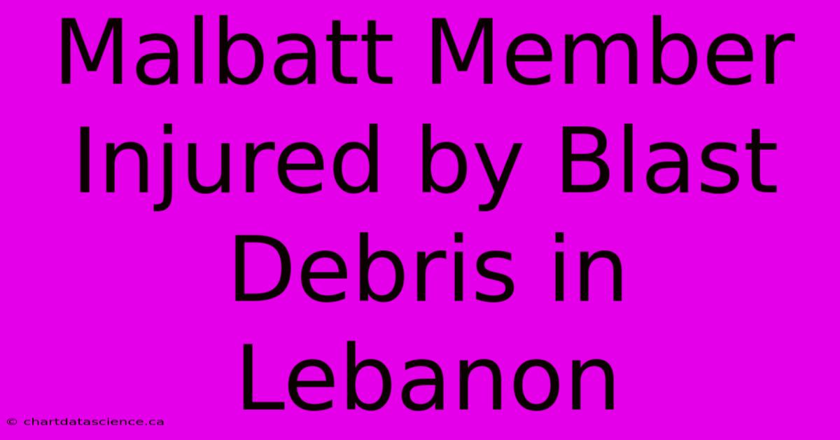 Malbatt Member Injured By Blast Debris In Lebanon