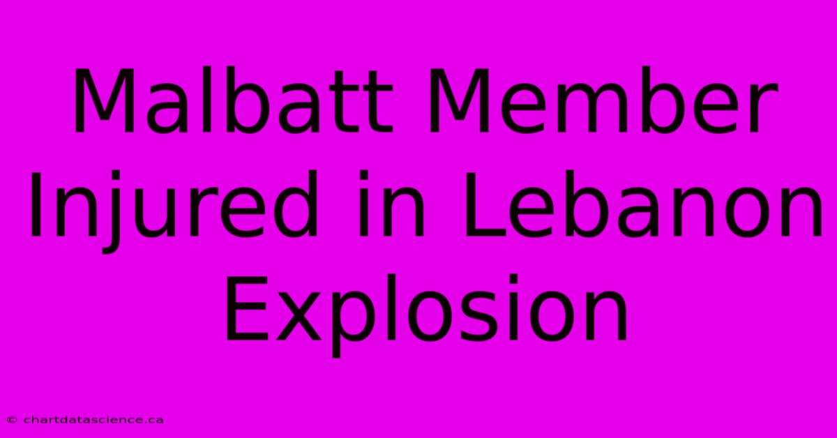 Malbatt Member Injured In Lebanon Explosion