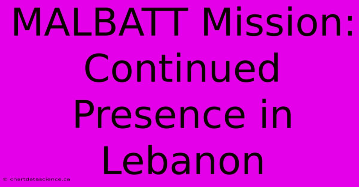 MALBATT Mission: Continued Presence In Lebanon