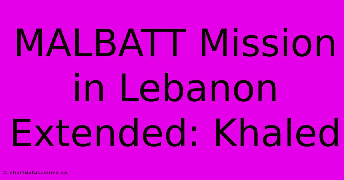 MALBATT Mission In Lebanon Extended: Khaled