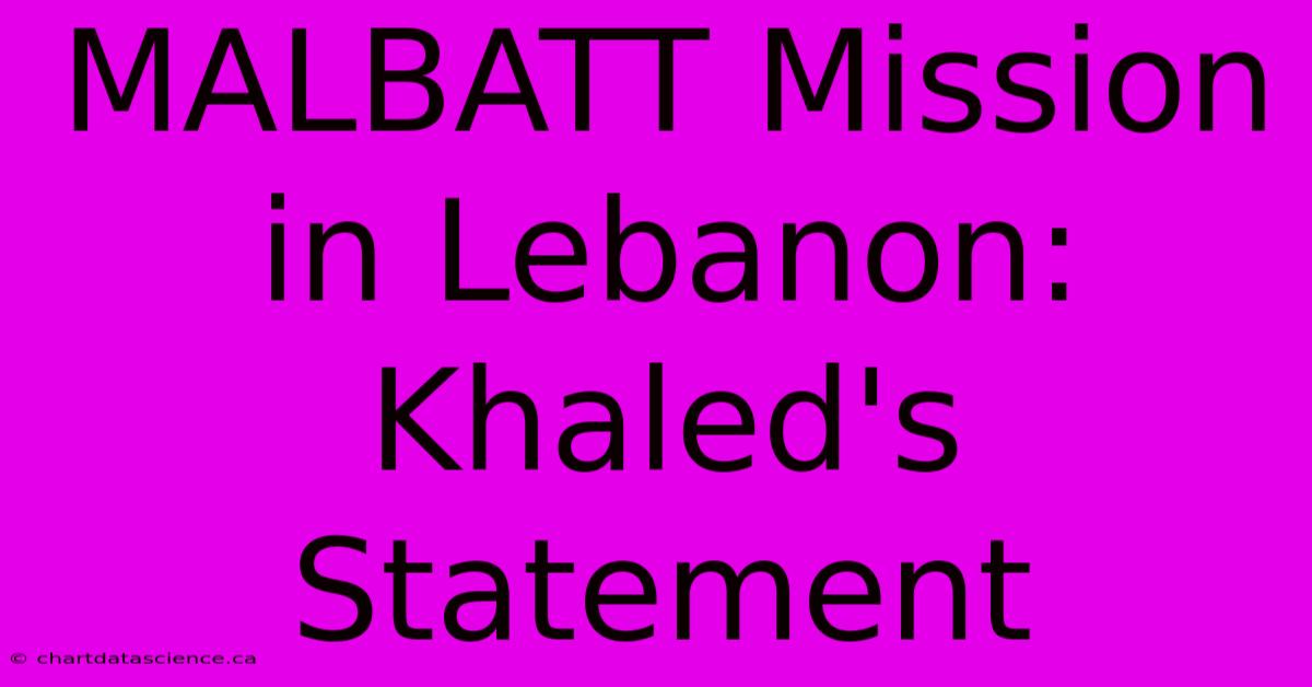 MALBATT Mission In Lebanon: Khaled's Statement