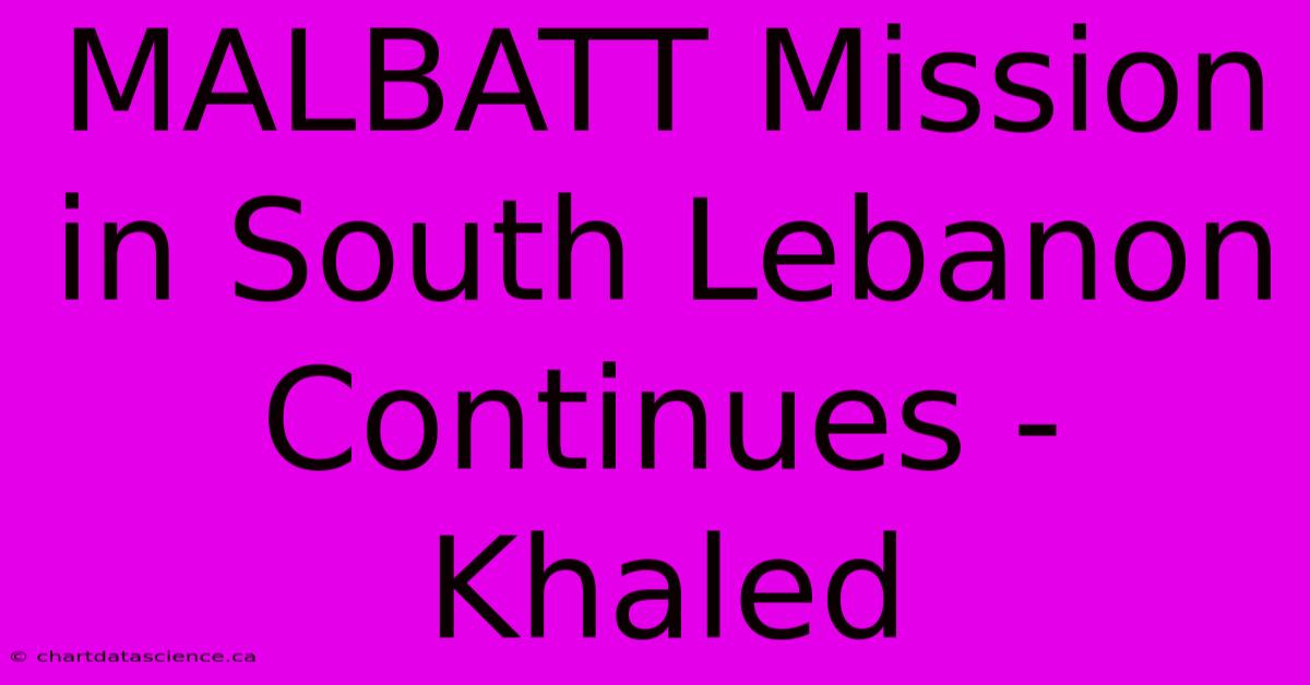 MALBATT Mission In South Lebanon Continues - Khaled