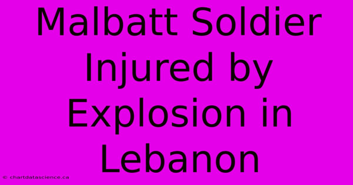 Malbatt Soldier Injured By Explosion In Lebanon