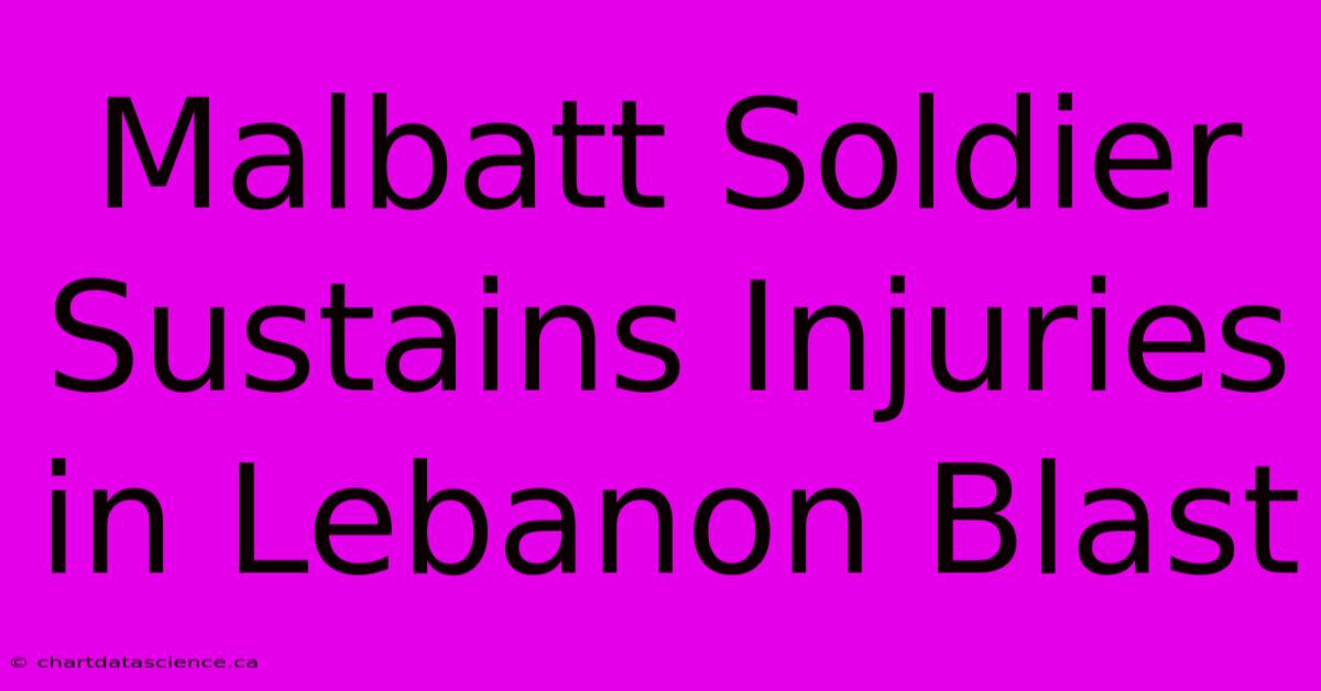 Malbatt Soldier Sustains Injuries In Lebanon Blast