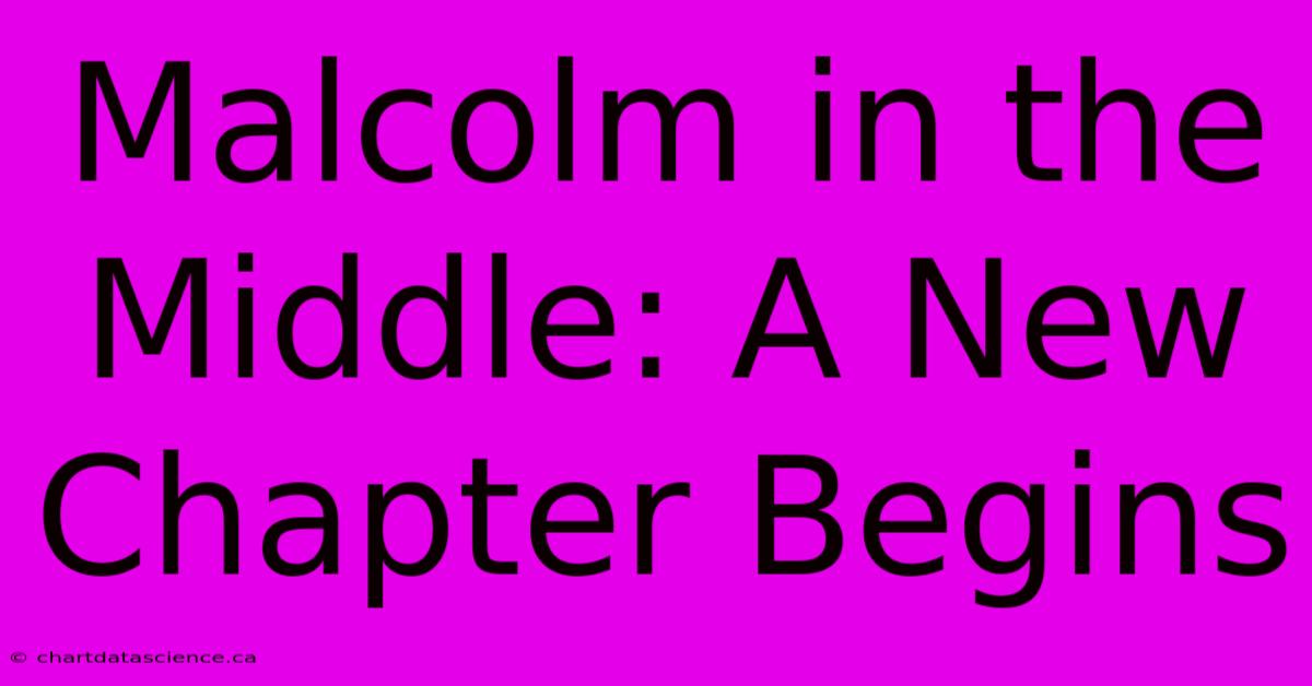 Malcolm In The Middle: A New Chapter Begins