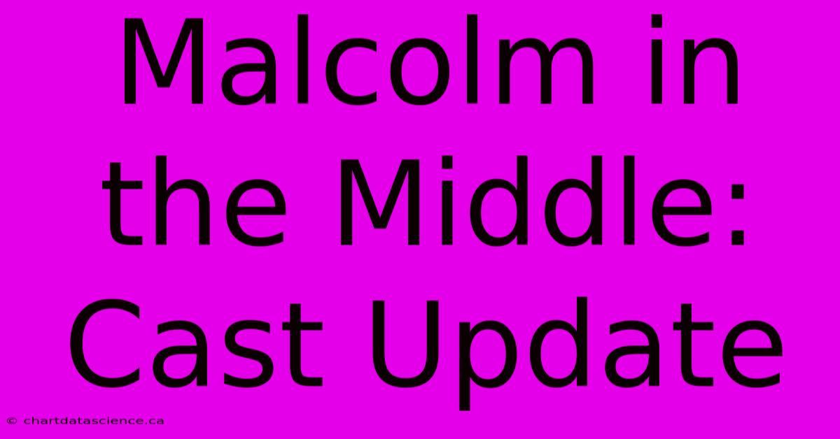 Malcolm In The Middle: Cast Update