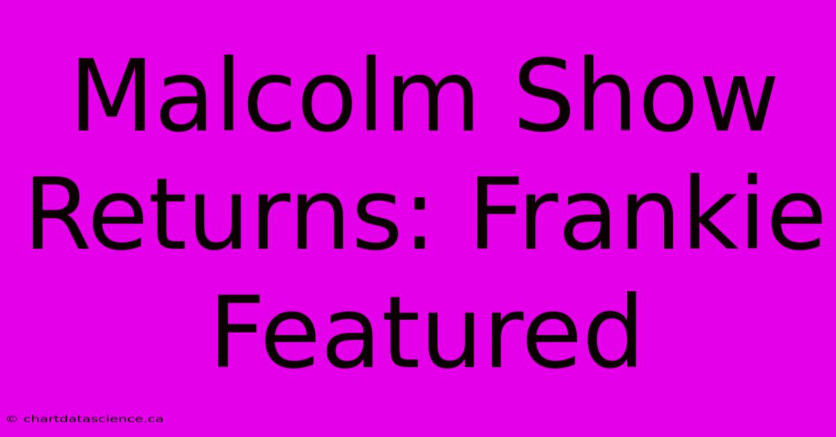 Malcolm Show Returns: Frankie Featured