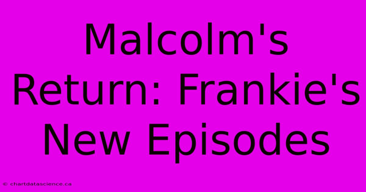 Malcolm's Return: Frankie's New Episodes