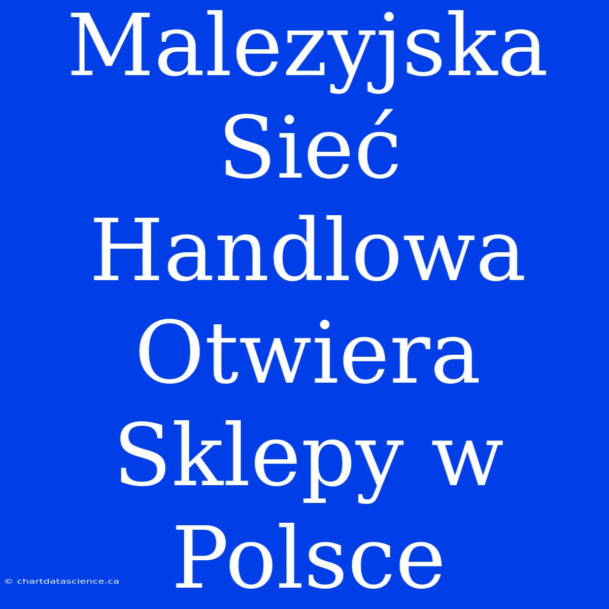 Malezyjska Sieć Handlowa Otwiera Sklepy W Polsce