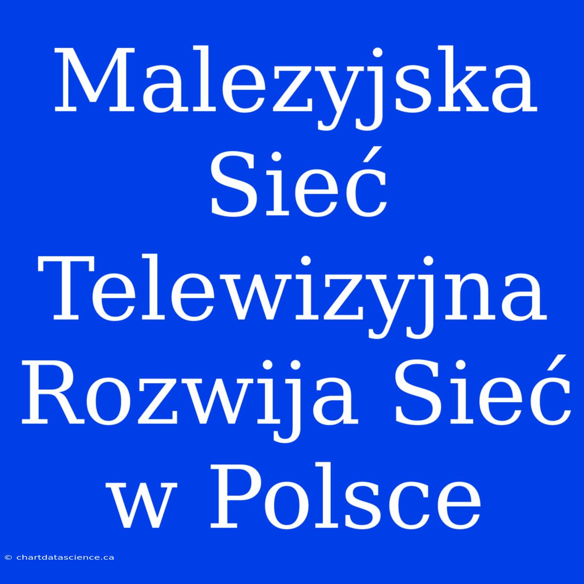 Malezyjska Sieć Telewizyjna Rozwija Sieć W Polsce