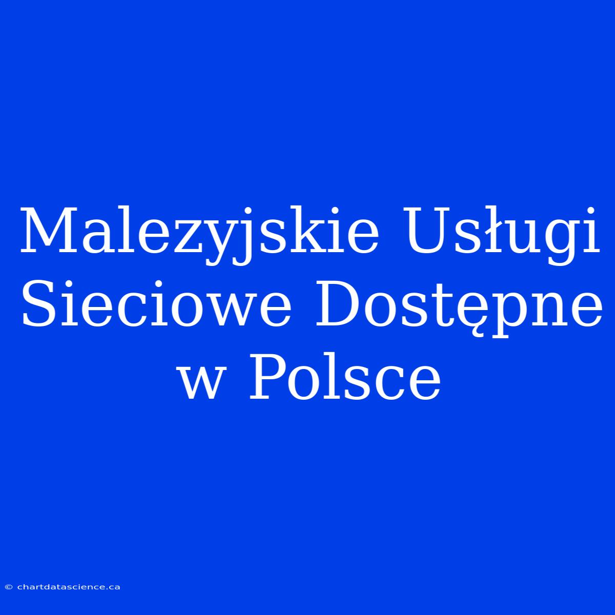 Malezyjskie Usługi Sieciowe Dostępne W Polsce