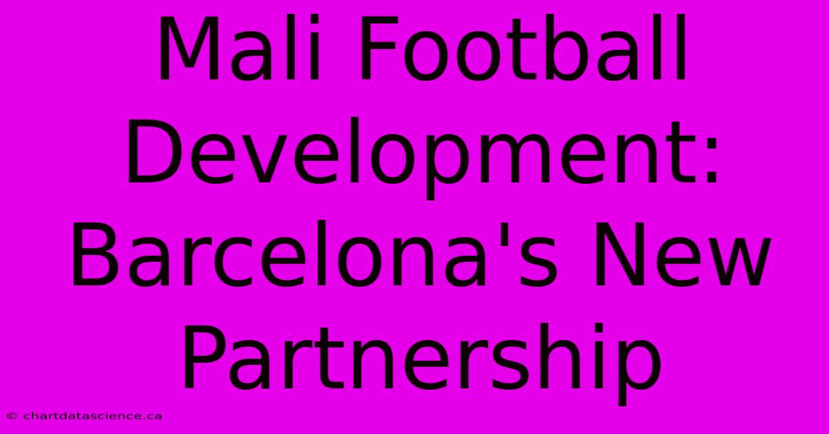 Mali Football Development: Barcelona's New Partnership