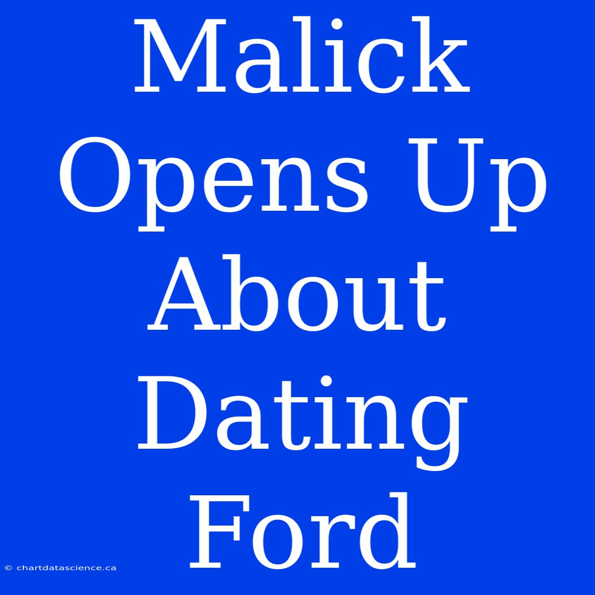 Malick Opens Up About Dating Ford