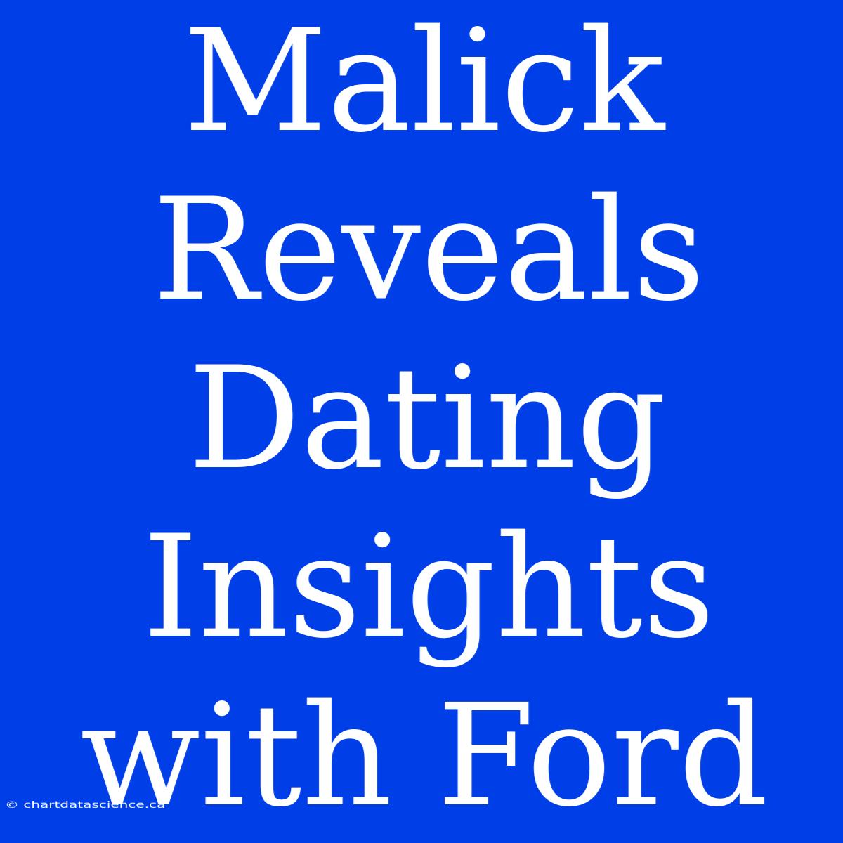 Malick Reveals Dating Insights With Ford