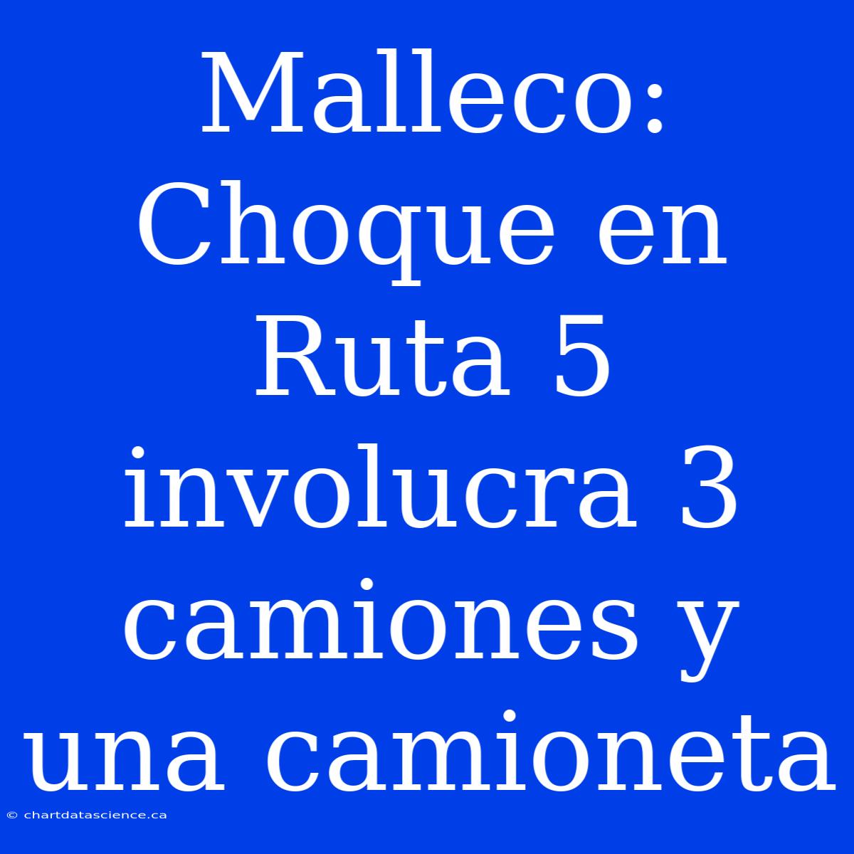 Malleco: Choque En Ruta 5 Involucra 3 Camiones Y Una Camioneta