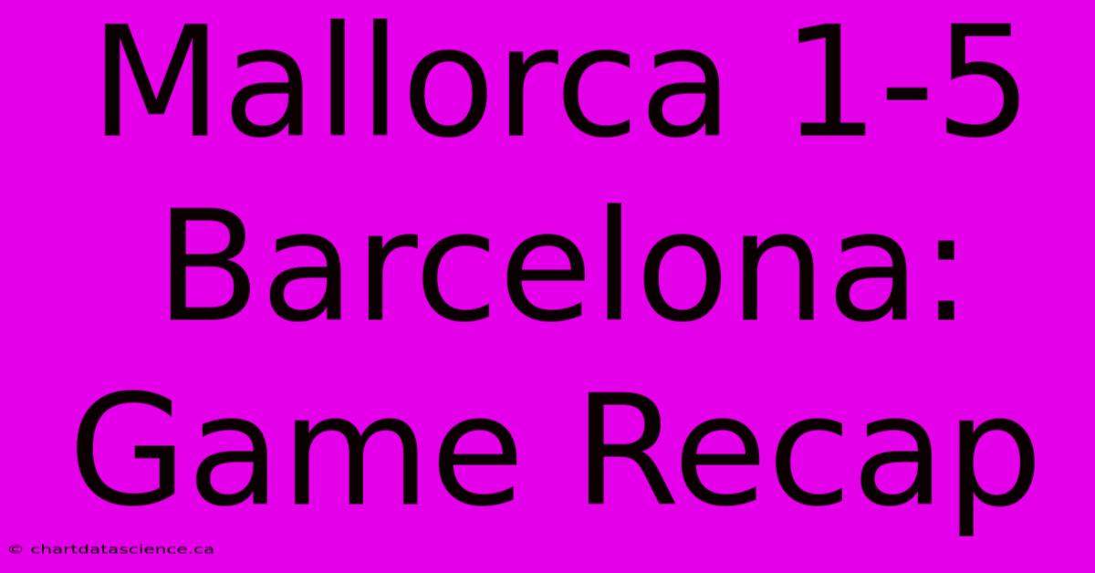 Mallorca 1-5 Barcelona: Game Recap