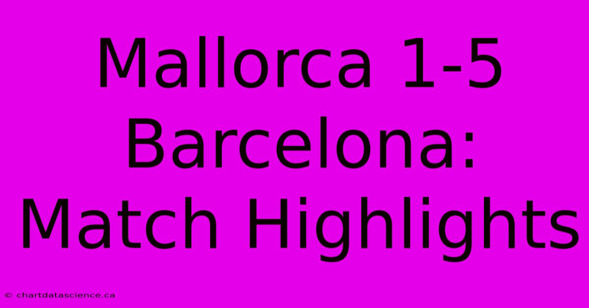 Mallorca 1-5 Barcelona: Match Highlights