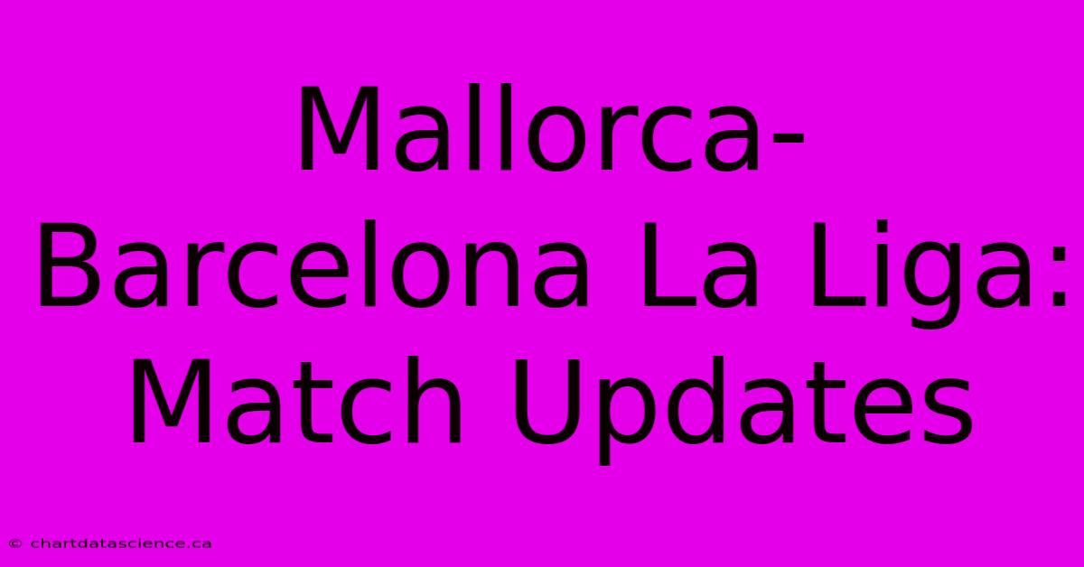 Mallorca-Barcelona La Liga: Match Updates