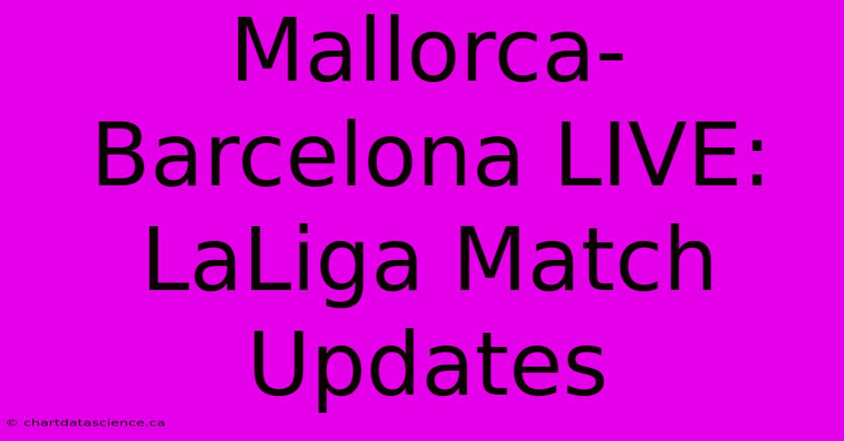 Mallorca-Barcelona LIVE: LaLiga Match Updates