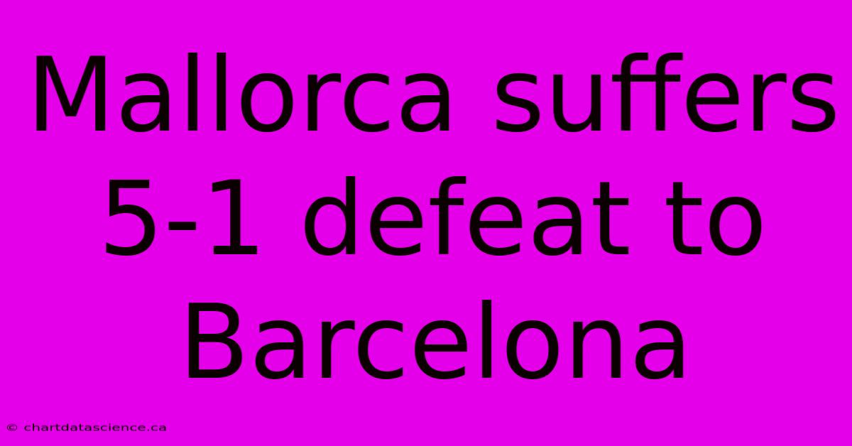 Mallorca Suffers 5-1 Defeat To Barcelona