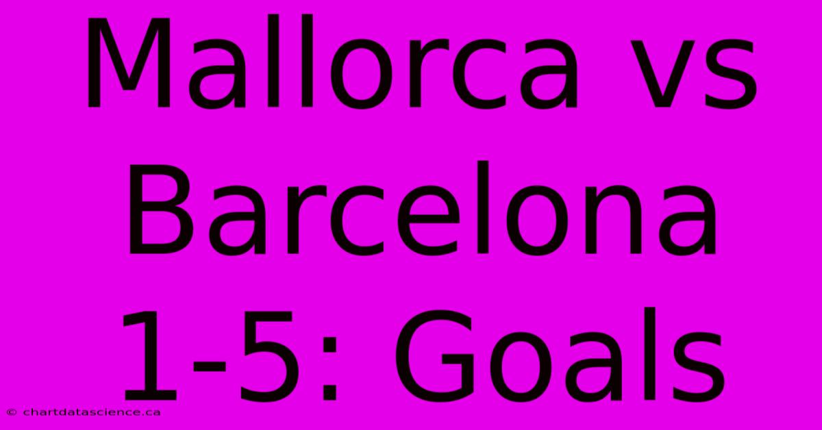 Mallorca Vs Barcelona 1-5: Goals