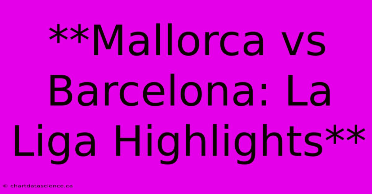 **Mallorca Vs Barcelona: La Liga Highlights**