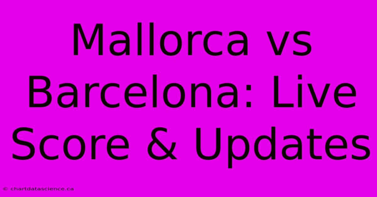 Mallorca Vs Barcelona: Live Score & Updates