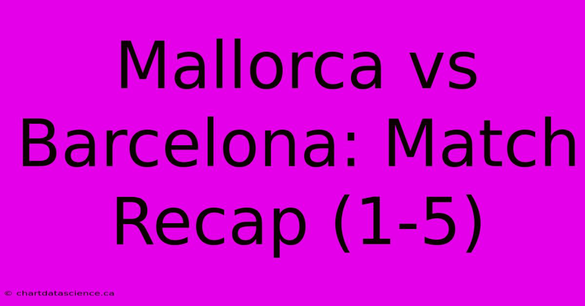 Mallorca Vs Barcelona: Match Recap (1-5)