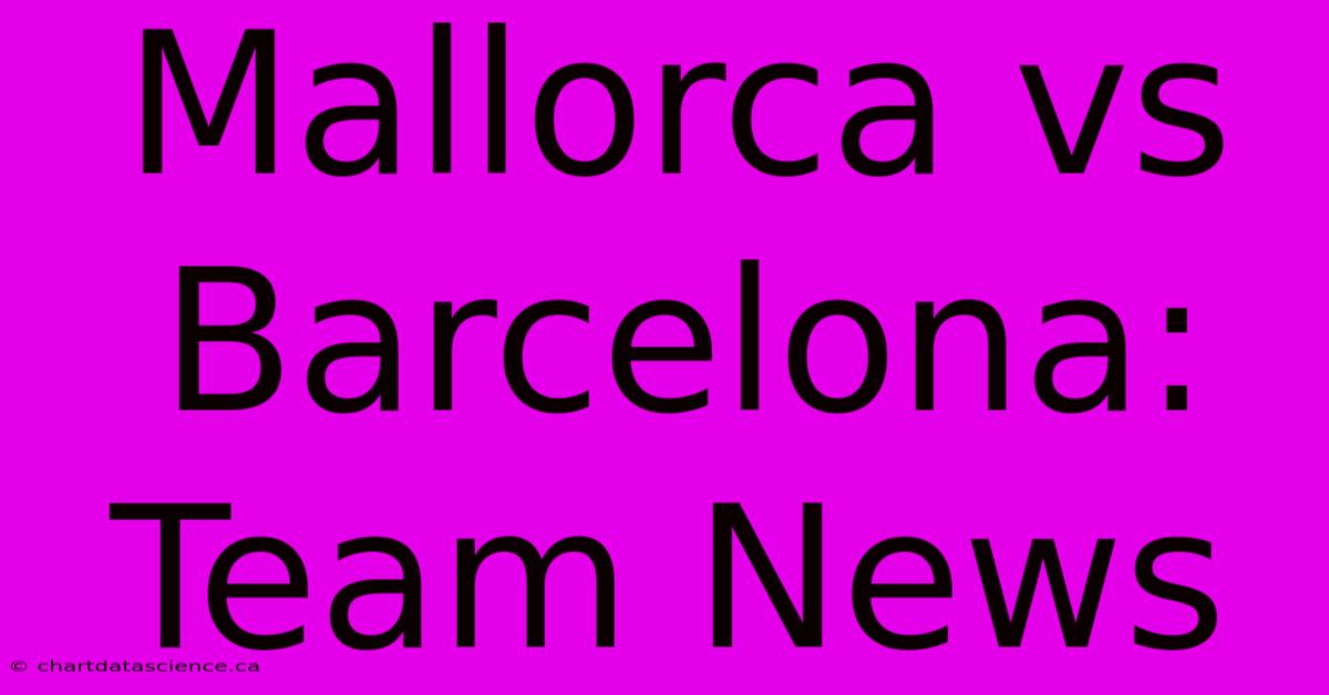 Mallorca Vs Barcelona: Team News