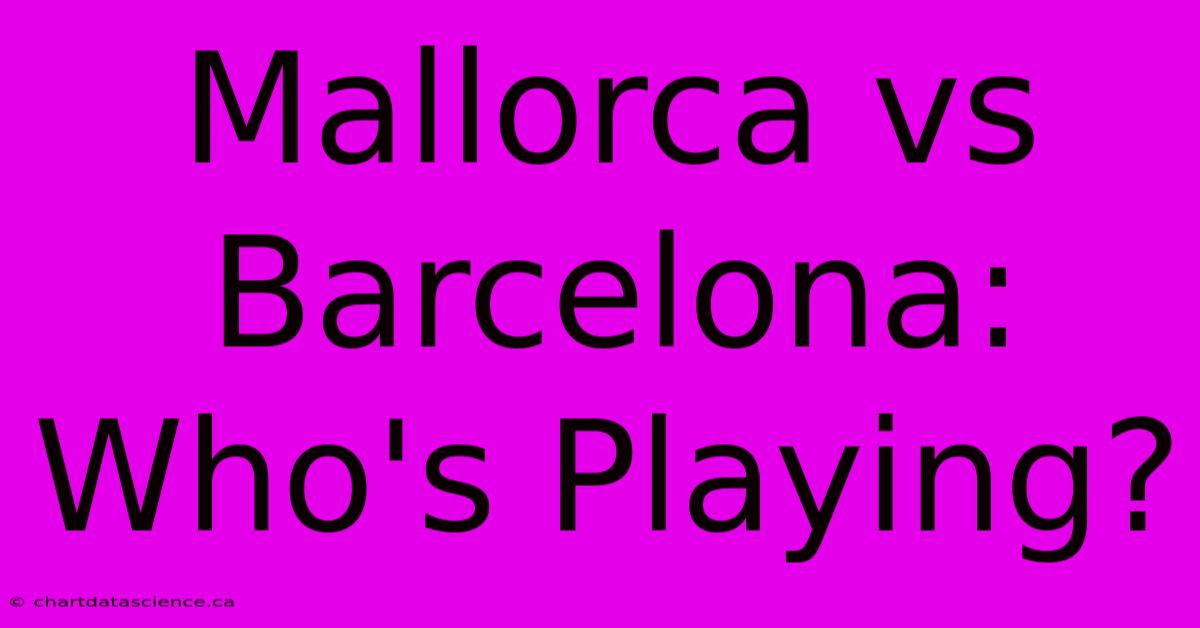 Mallorca Vs Barcelona: Who's Playing?