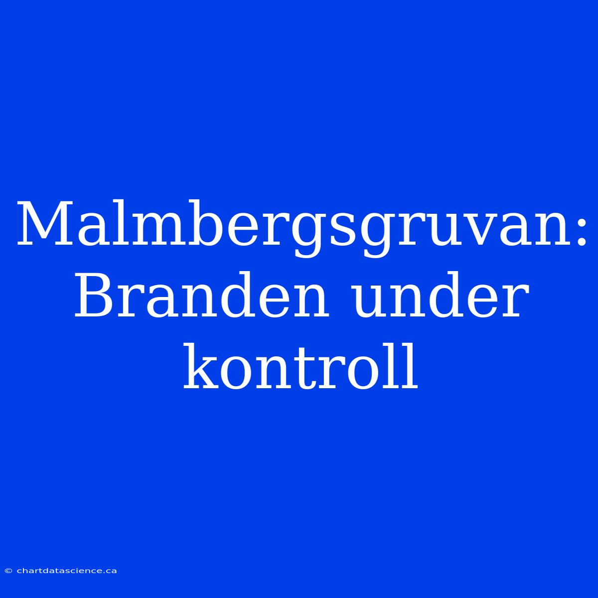 Malmbergsgruvan: Branden Under Kontroll