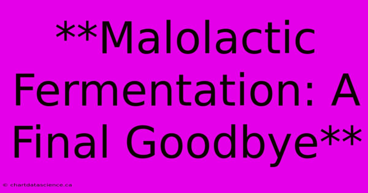 **Malolactic Fermentation: A Final Goodbye** 