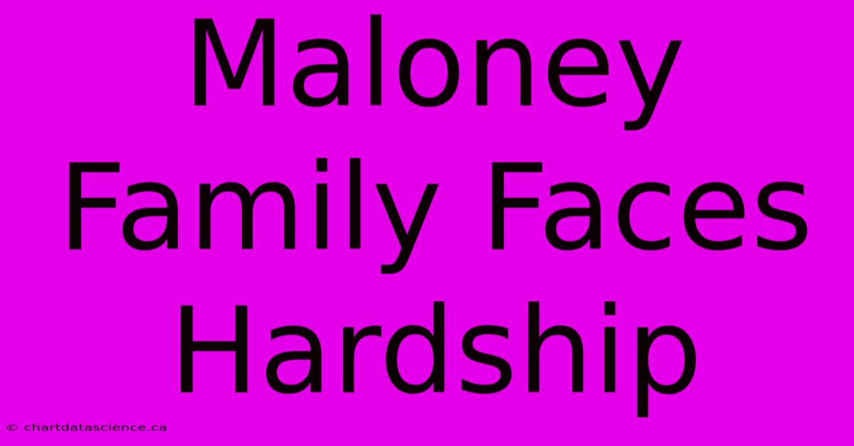 Maloney Family Faces Hardship