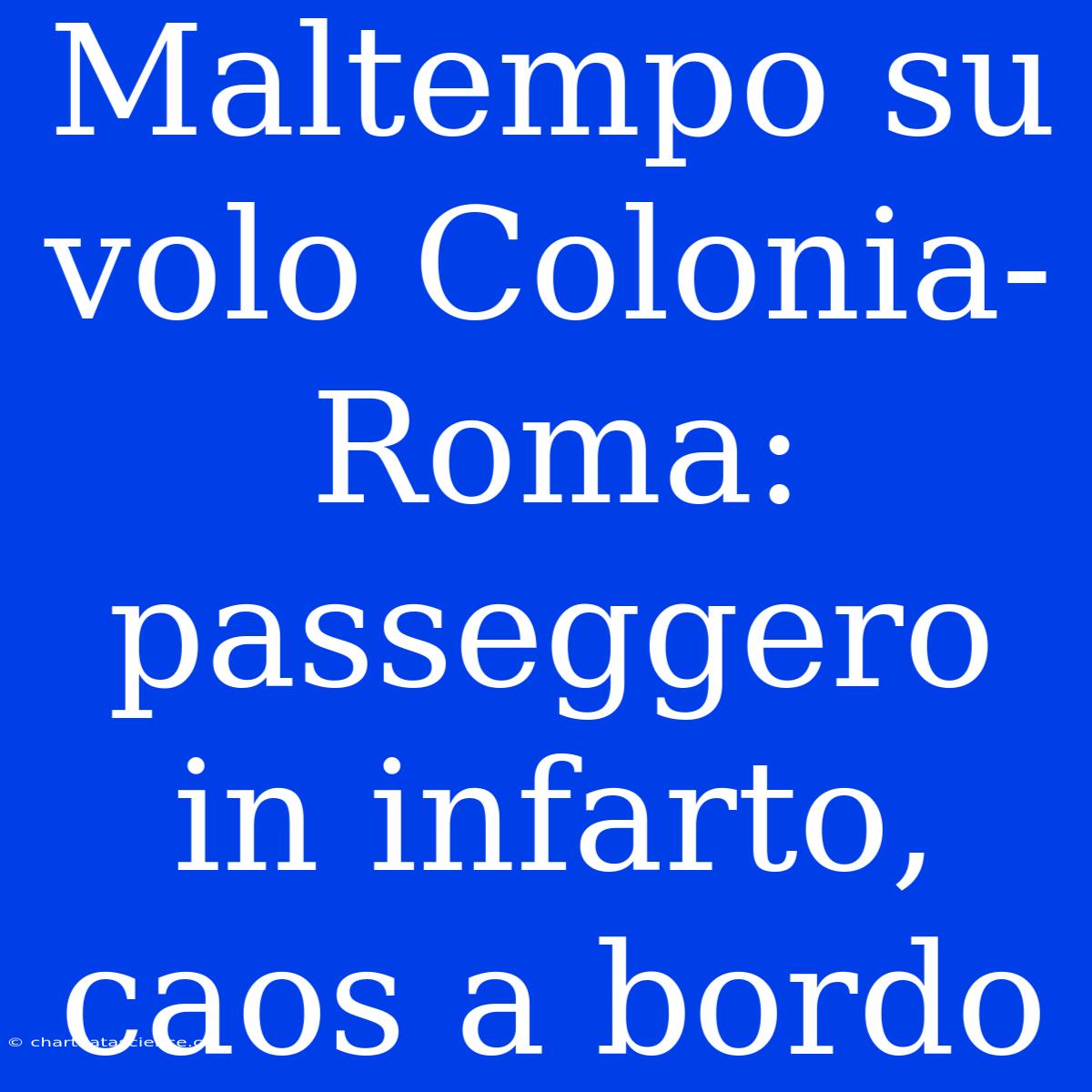 Maltempo Su Volo Colonia-Roma: Passeggero In Infarto, Caos A Bordo