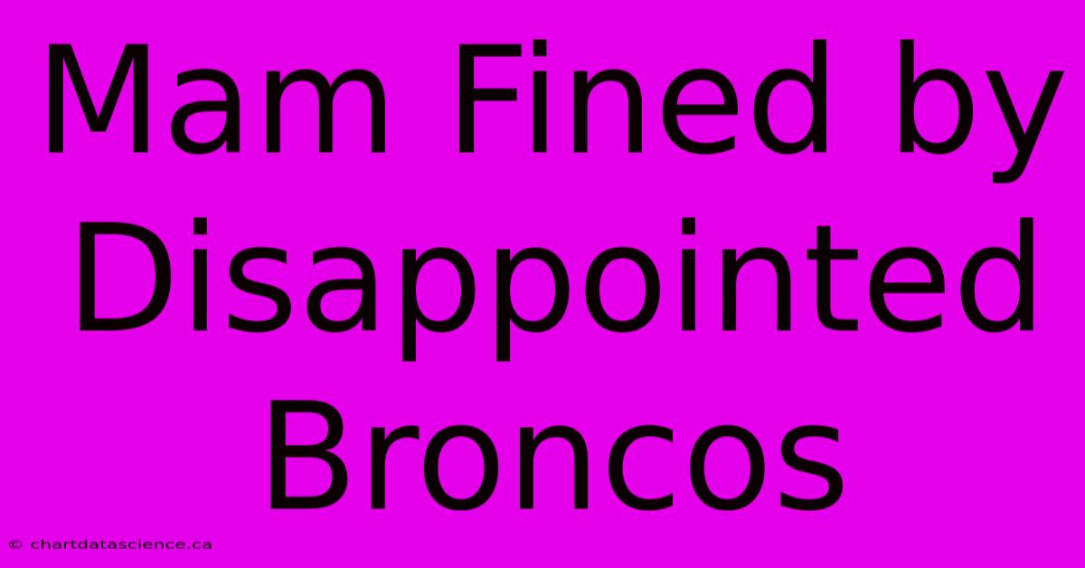 Mam Fined By Disappointed Broncos