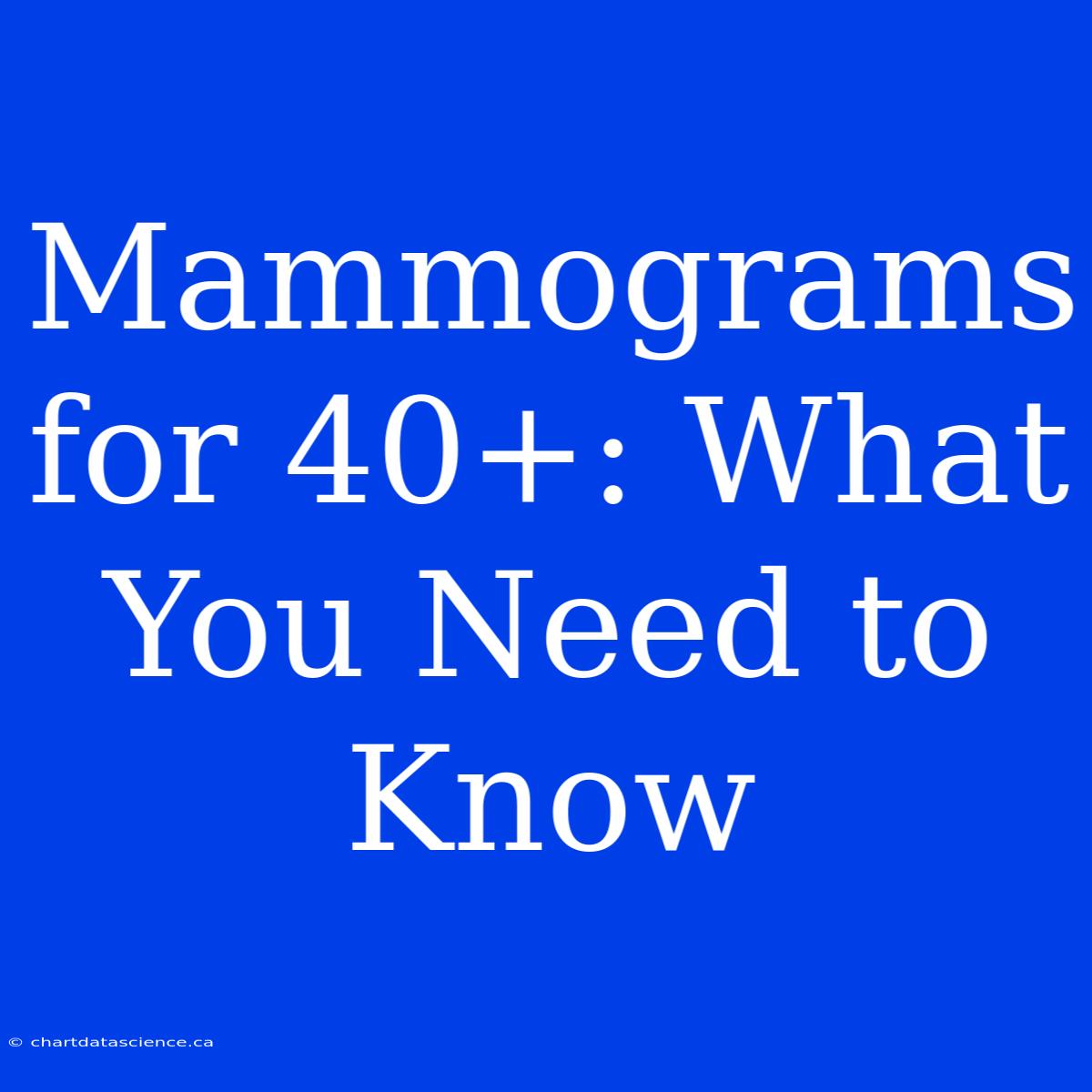 Mammograms For 40+: What You Need To Know