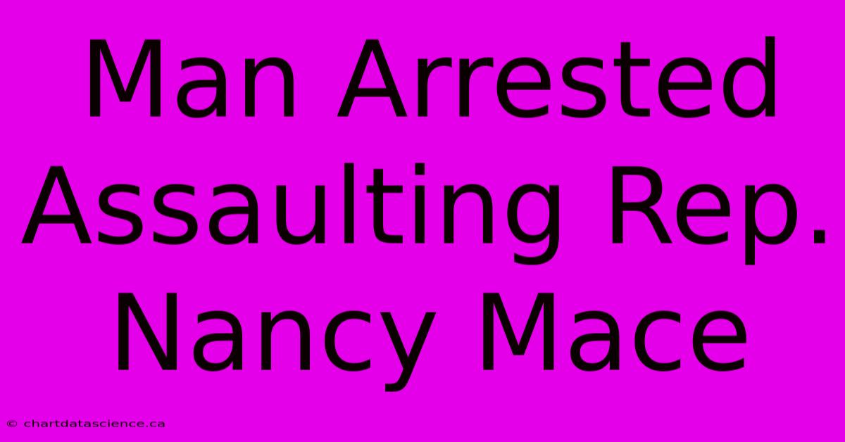 Man Arrested Assaulting Rep. Nancy Mace