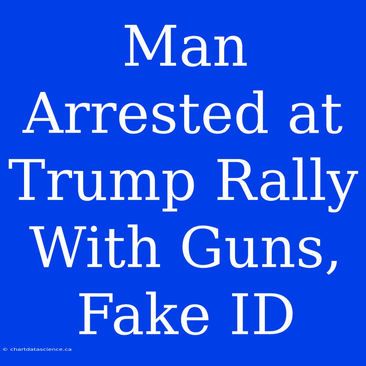 Man Arrested At Trump Rally With Guns, Fake ID