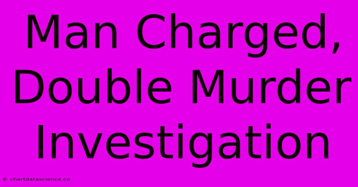 Man Charged, Double Murder Investigation