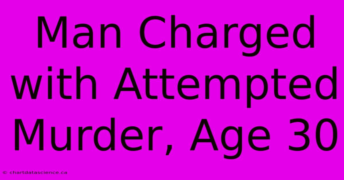 Man Charged With Attempted Murder, Age 30