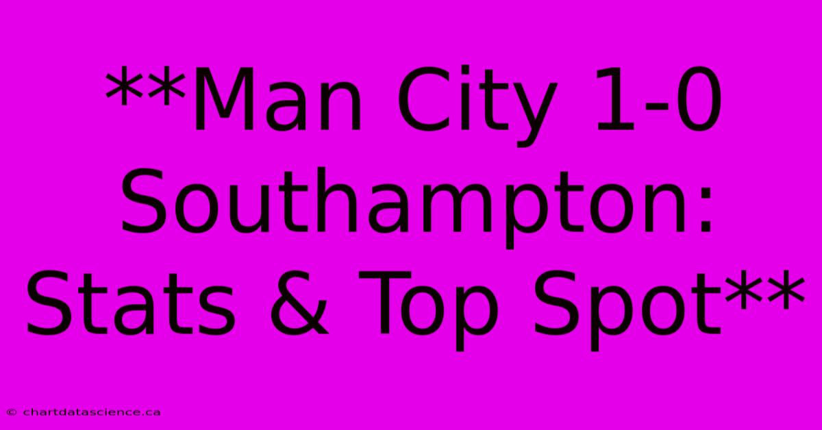 **Man City 1-0 Southampton: Stats & Top Spot**