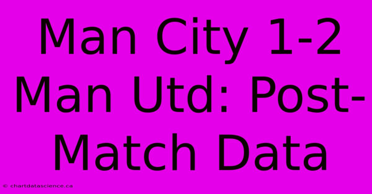 Man City 1-2 Man Utd: Post-Match Data