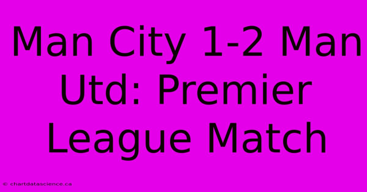 Man City 1-2 Man Utd: Premier League Match