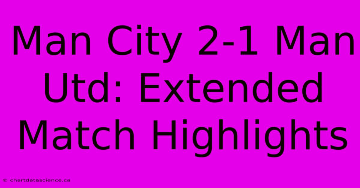 Man City 2-1 Man Utd: Extended Match Highlights