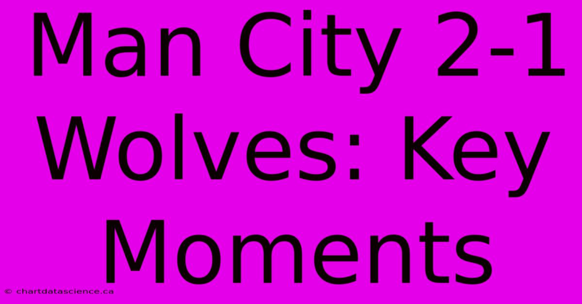 Man City 2-1 Wolves: Key Moments