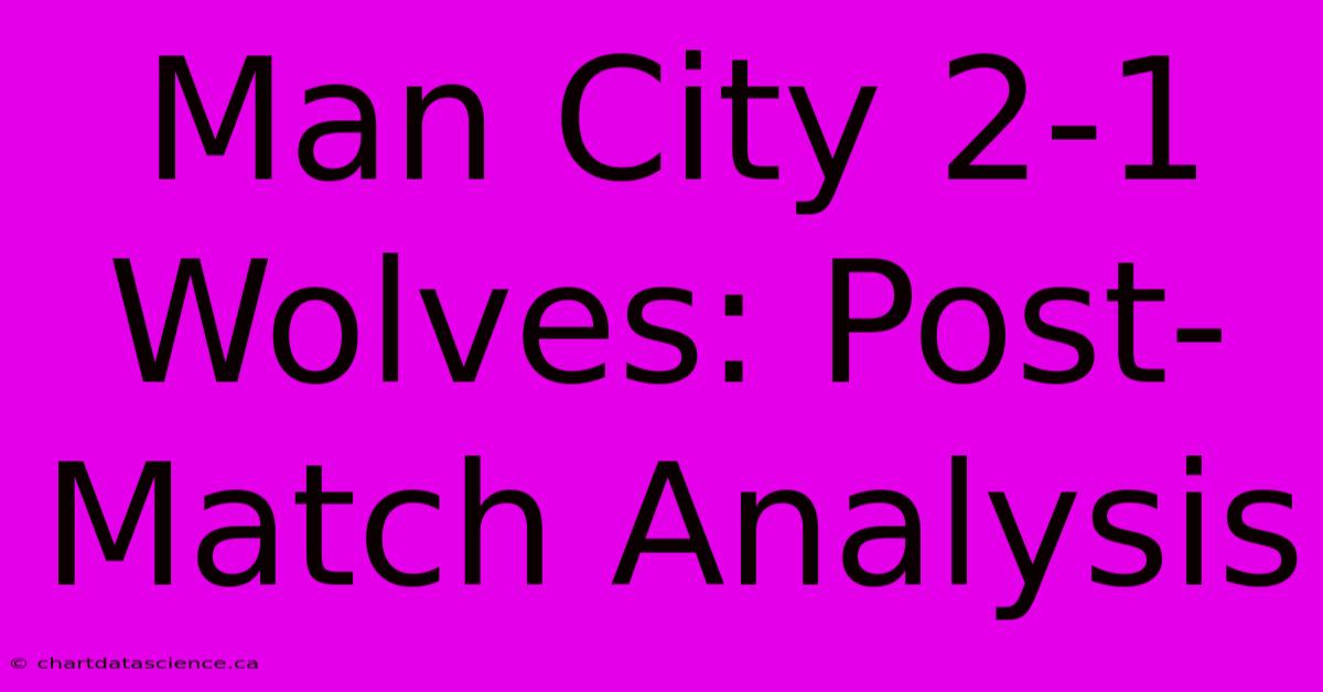 Man City 2-1 Wolves: Post-Match Analysis 